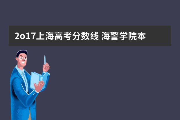 2o17上海高考分数线 海警学院本科录取分数线